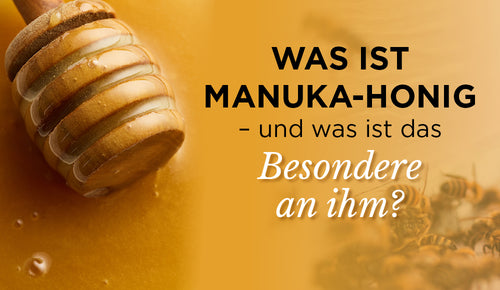 Was ist Manuka Honig und warum ist er so besonders?